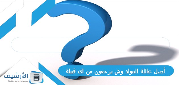 أصل عائلة المولد وش يرجعون من اي قبيلة