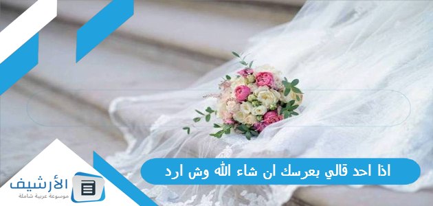 اذا احد قالي بعرسك ان شاء الله وش ارد