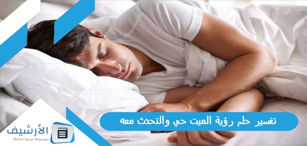 تفسير حلم رؤية الميت حي والتحدث معه