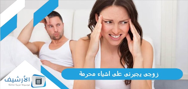 زوجى يجبرنى على اشياء محرمة