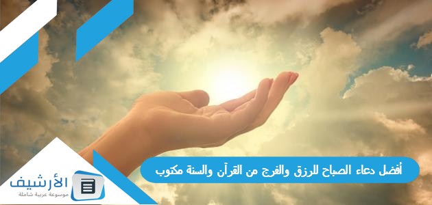 أفضل دعاء الصباح للرزق والفرج من القرآن والسنة مكتوب