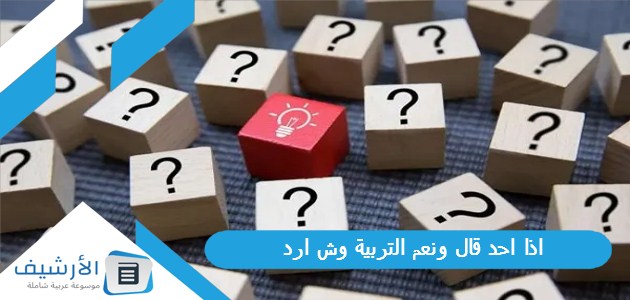 اذا احد قال ونعم التربية وش ارد