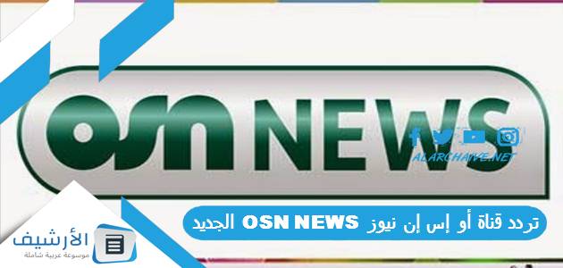 تردد قناة أو إس إن نيوز OSN NEWS الجديد