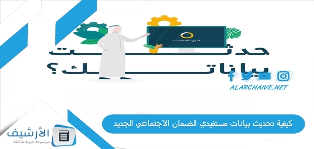 كيفية تحديث بيانات مستفيدي الضمان الاجتماعي الجديد