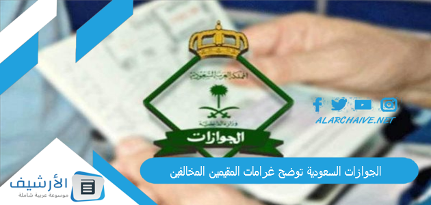 الجوازات السعودية توضح غرامات المقيمين المخالفين