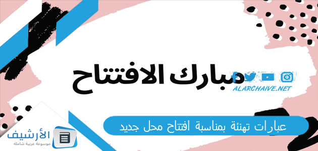 عبارات تهنئة بمناسبة افتتاح محل جديد