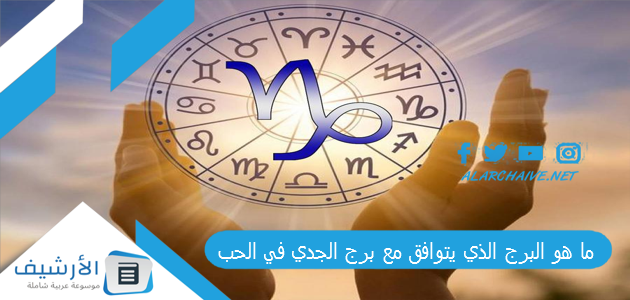 ما هو البرج الذي يتوافق مع برج الجدي في الحب